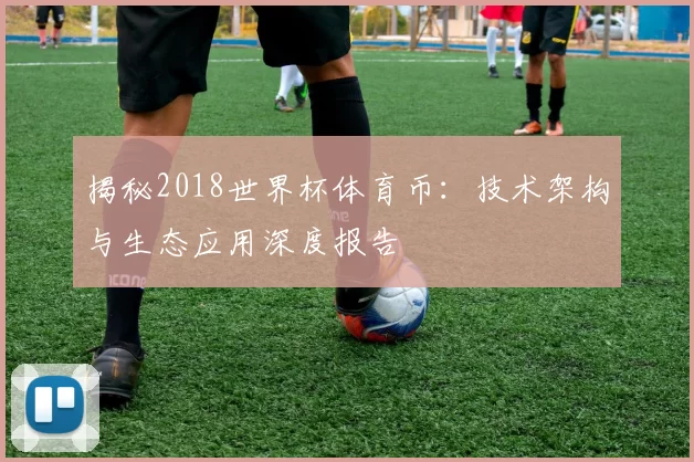 揭秘2018世界杯体育币:技术架构与生态应用深度报告
