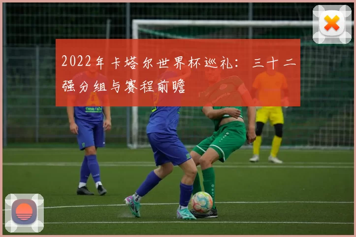2022年卡塔尔世界杯巡礼:三十二强分组与赛程前瞻
