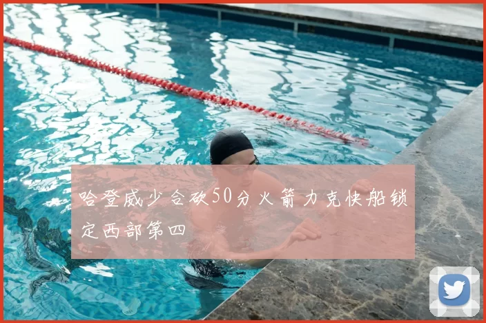 哈登威少合砍50分火箭力克快船锁定西部第四