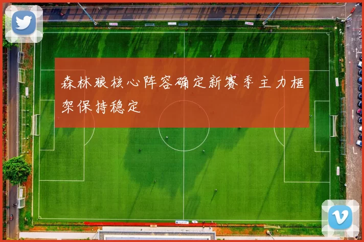 森林狼核心阵容确定新赛季主力框架保持稳定