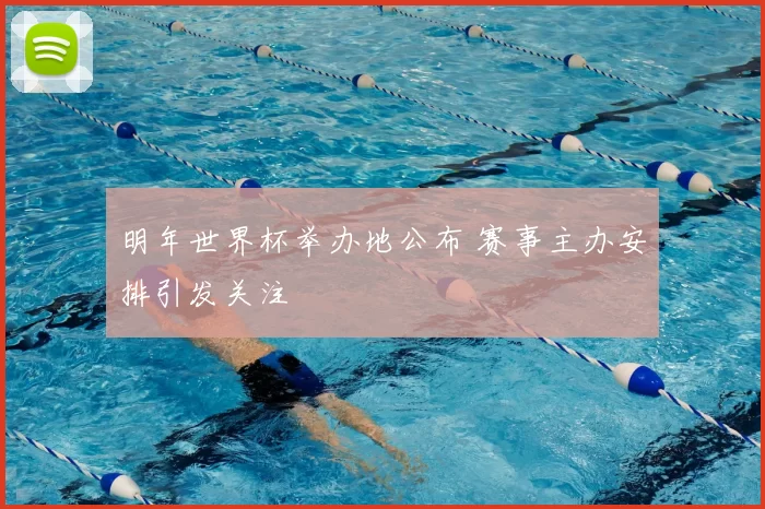 明年世界杯举办地公布 赛事主办安排引发关注