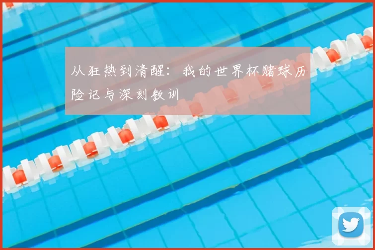 从狂热到清醒：我的世界杯赌球历险记与深刻教训