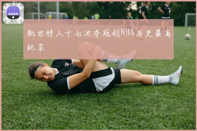 凯尔特人十七次夺冠创NBA历史最高纪录