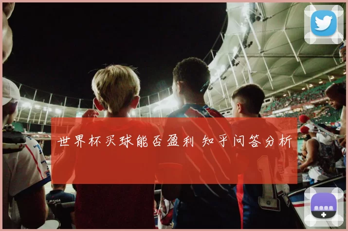 世界杯买球能否盈利 知乎问答分析