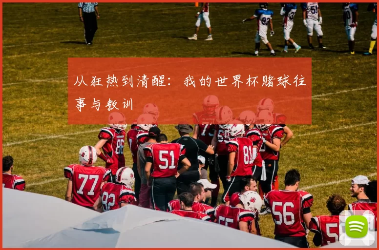 从狂热到清醒:我的世界杯赌球往事与教训