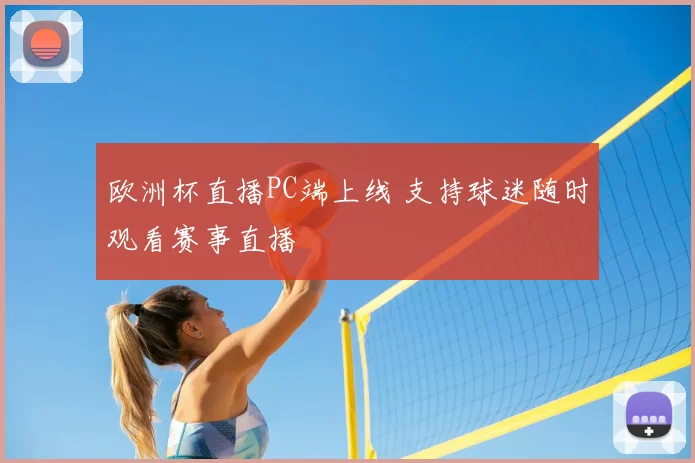 欧洲杯直播PC端上线 支持球迷随时观看赛事直播