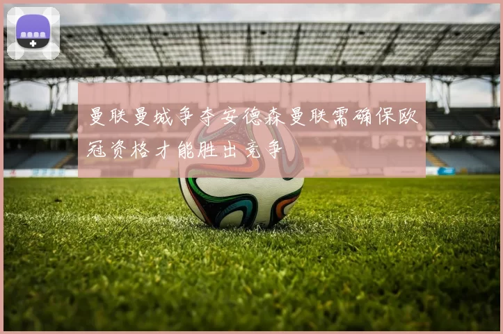 曼联曼城争夺安德森曼联需确保欧冠资格才能胜出竞争