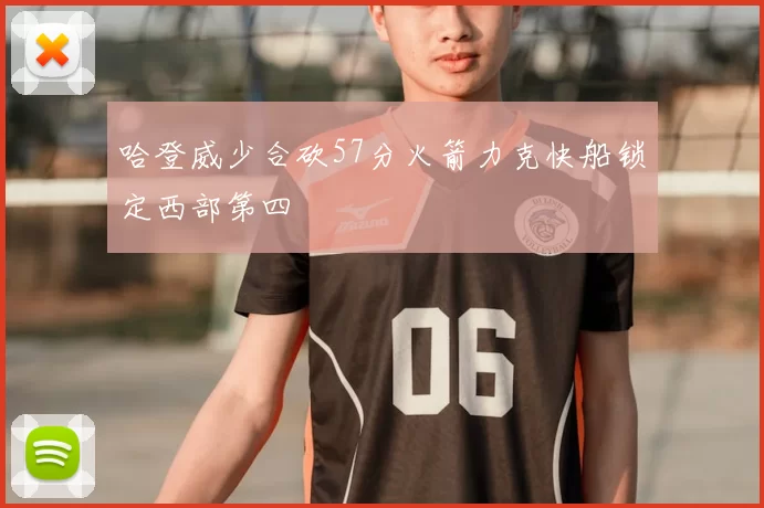 哈登威少合砍57分火箭力克快船锁定西部第四