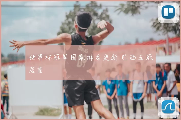 世界杯冠军国家排名更新 巴西五冠居首